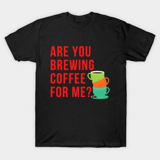 Are You Brewing Coffee For Me - Funny Gift for Coffee Addict  2 T-Shirt